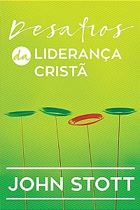 Desafios da Liderança Cristã, John Stott - Ultimato