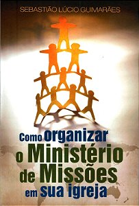 Como Organizar o Ministério de Missões em sua Igreja, Sebastiao Lucio Guimaraes - Ultimato