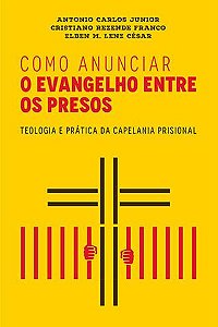 Como Anunciar o Evangelho entre Presos, Elben M Lenz César - Ultimato