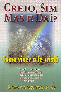 Creio sim mas e Daí?, James Montgomery Boice - Cultura Cristã