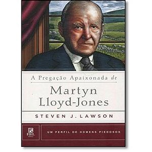 A Pregação Apaixonada de Martyn Lloyd-Jones, Steven J Lawson - Fiel #20AnosDe100%