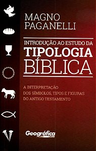 Introdução ao Estudo da Tipologia Bíblica, Magno Paganelli - Geográfica
