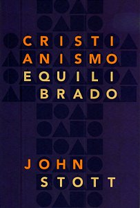 Cristianismo Equilibrado, John Stott - Ultimato
