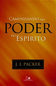 Caminhando no Poder do Espírito, J I Packer - Vida Nova