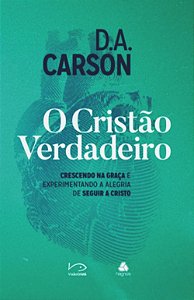 O Cristão Verdadeiro, D A Carson - Hagnos