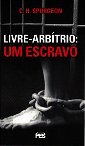 Livre-arbítrio: Um Escravo, C H Spurgeon - PES