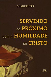 Servindo ao próximo com a humildade de Cristo, Duane Elmer - Vida Nova