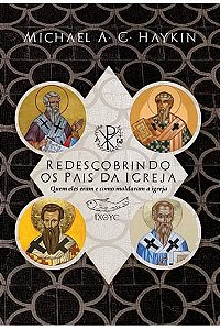 Redescobrindo Os Pais Da Igreja, Michael Haykin - Fiel #20AnosDe100%