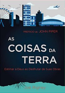 As Coisas Da Terra, Joe Rigney - Monergismo