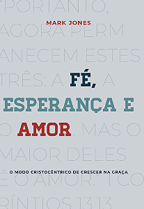 Fé, Esperança e Amor, Mark Jones - Monergismo