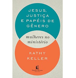Jesus, Justiça e Papéis de Gênero, Kathy Keller - Thomas Nelson