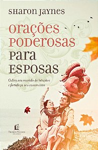 Orações Poderosas Para Esposas, Sharon Jaynes - Thomas Nelson