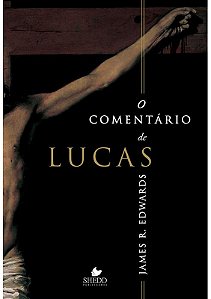 O Comentário de Lucas, James R. Edwards - Shedd Publicações