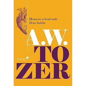 Homem: O Local Onde Deus Habita, A W Tozer - United Press