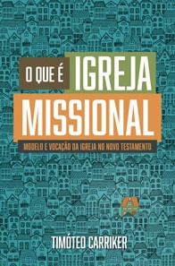 O Que é Igreja Missional, Timóteo Carriker - Ultimato
