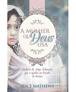 A Mulher Que Deus Usa, Alice Mathews - Pão Diário