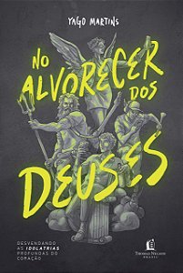 No Alvorecer Dos Deuses, Yago Martins - Thomas Nelson
