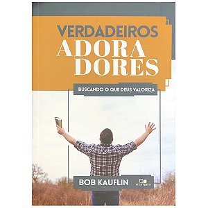 Verdadeiros Adoradores, Bob Kauflin - Vida Nova