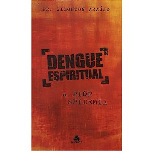 Dengue Espiritual: A Pior Epidemia, Simonton Araujo - Hagnos