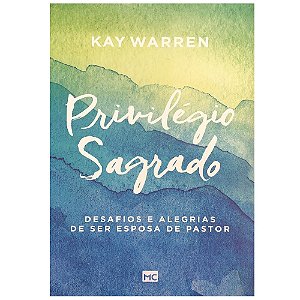 Privilégio Sagrado, Kay Warren - Mundo Cristão
