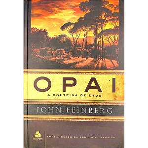 O Pai - A Doutrina De Deus, John Feinberg - Hagnos