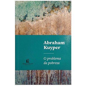 O Problema Da Pobreza, Abraham Kuyper - Thomas Nelson