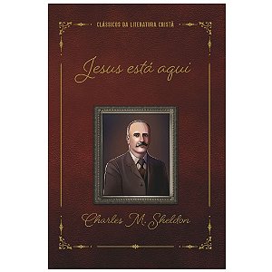Jesus Está Aqui, Charles M. Sheldon - 100% Cristão