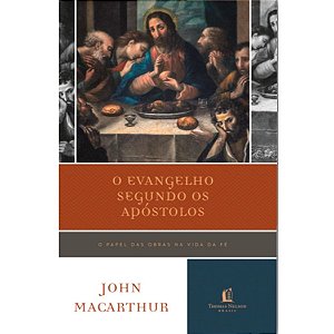 O Evangelho Segundo os Apóstolos, John MaCarthur - Thomas Nelson