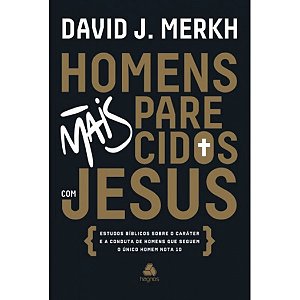 Homens Mais Parecidos com Jesus, David Merkh - Hagnos