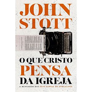 O que Cristo Pensa da Igreja, John Stott - Ultimato