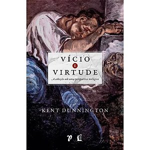 Vício e Virtude, Kent Dunnington - Thomas Nelson