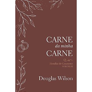 Carne da Minha Carne, Douglas Wilson - Monergismo