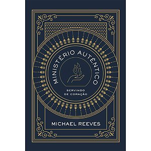 Ministério Autêntico, Michael Reeves - Monergismo