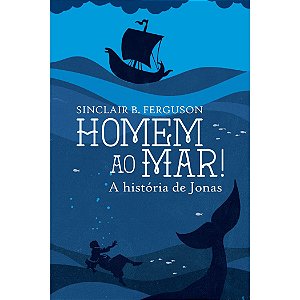 Homem ao Mar, Sinclair B. Ferguson - Monergismo