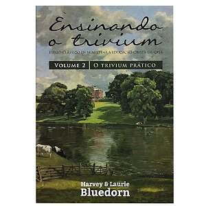 Ensinando o Trivium, Harvey e Laurie Bluedorn - Monergismo - Volume 2