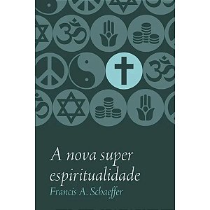 A Nova Super Espiritualidade, Francis A. Schaeffer - Monergismo