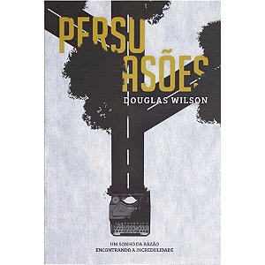 Persuasões, Douglas Wilson - Monergismo