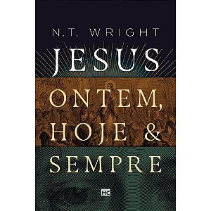 Jesus Ontem, Hoje e Sempre, N. T. Wright - Mundo Cristão