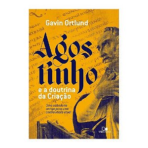 Agostinho e a Doutrina da Criação, Gavin Ortlund - Vida Nova