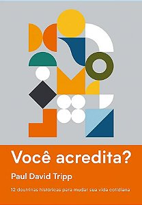 Você Acredita?, Paul David Tripp - Vida Nova