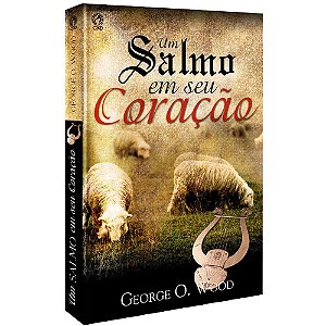 Um Salmo em Seu Coração, George O Wood - CPAD
