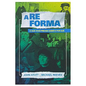A Reforma, John Stott e Michael Reeves - Ultimato