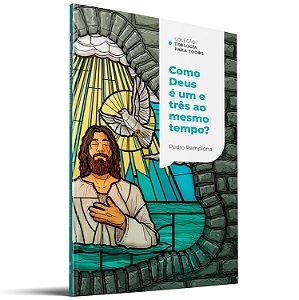Coleção Teologia para Todos: Como Deus é um e Três ao Mesmo Tempo?, Pedro Pamplona - Thomas Nelson
