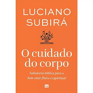 O Cuidado do Corpo, Luciano Subirá - Mundo Cristão