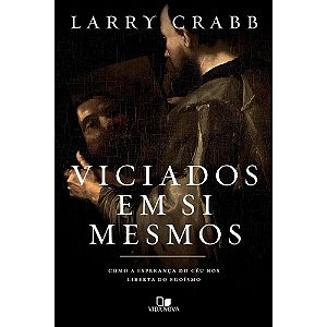 Viciados em Si Mesmos, Larry Crabb - Vida Nova