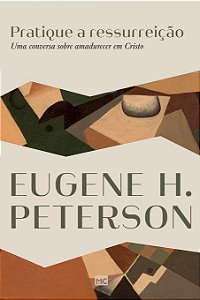 Pratique a Ressurreição, Eugene H Peterson - Mundo Cristão