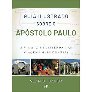 Guia Ilustrado Sobre o Apóstolo Paulo, Alan S Bandy - Vida Nova