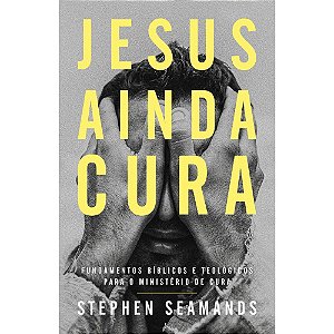 Jesus Ainda Cura - Stephen Seamands - Thomas Nelson