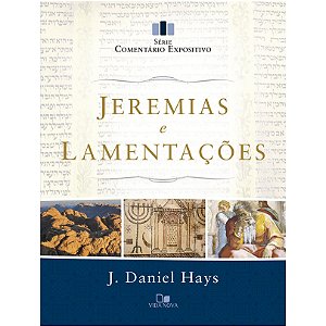Série Comentário Expositivo: Jeremias e Lamentações, J Daniel Hays - Vida Nova