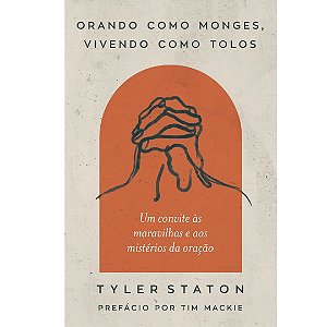 Orando Como Monges, Vivendo Como Tolos, Tyler Staton - Thomas Nelson